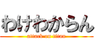 わけわからん (attack on titan)