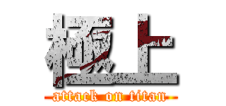 極上 (attack on titan)