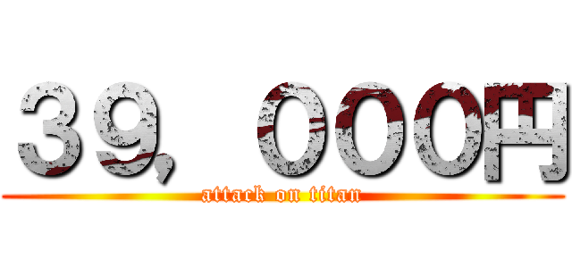 ３９，０００円 (attack on titan)