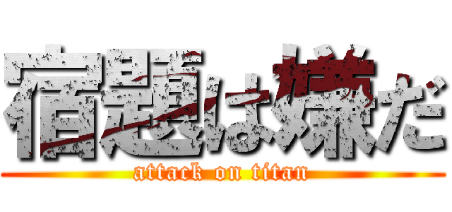 宿題は嫌だ (attack on titan)