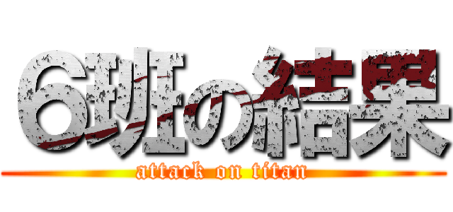 ６班の結果 (attack on titan)