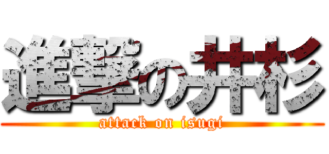 進撃の井杉 (attack on isugi)