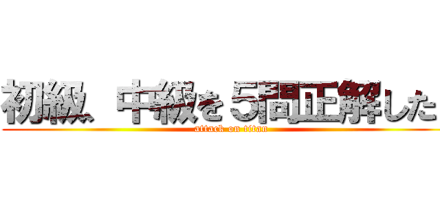 初級、中級を５問正解したら (attack on titan)