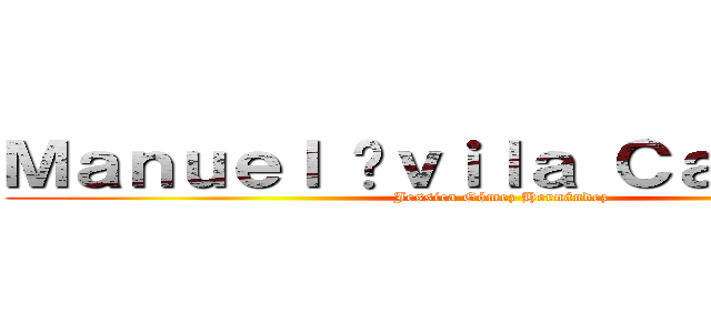 Ｍａｎｕｅｌ Áｖｉｌａ Ｃａｍａｃｈｏ (Jessica Gómez Hernández)