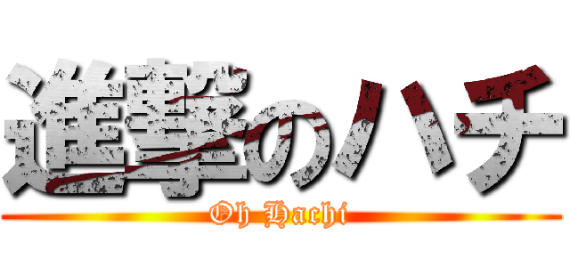 進撃のハチ (Oh Hachi)