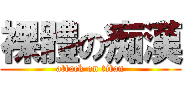 裸體の痴漢 (attack on titan)