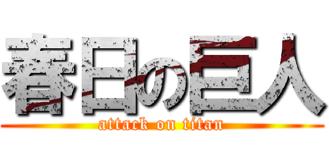 春日の巨人 (attack on titan)