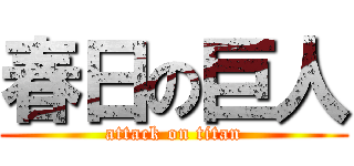 春日の巨人 (attack on titan)