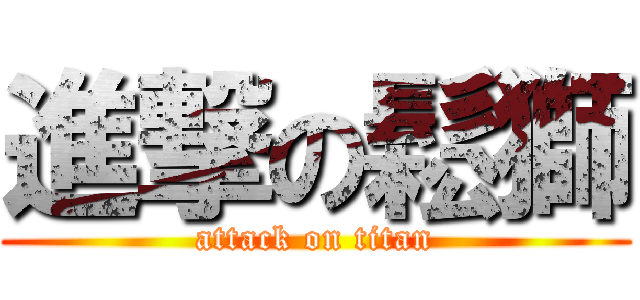 進撃の鬆獅 (attack on titan)