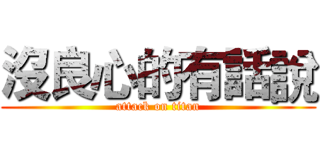 沒良心的有話說 (attack on titan)