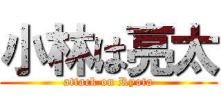 小林は亮太 (attack on Ryota)