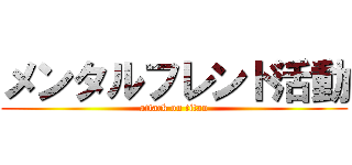 メンタルフレンド活動 (attack on titan)
