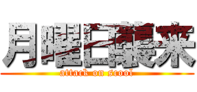 月曜日襲来 (attack on scool)