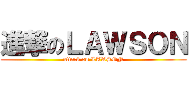 進撃のＬＡＷＳＯＮ (attack on LAWSON)