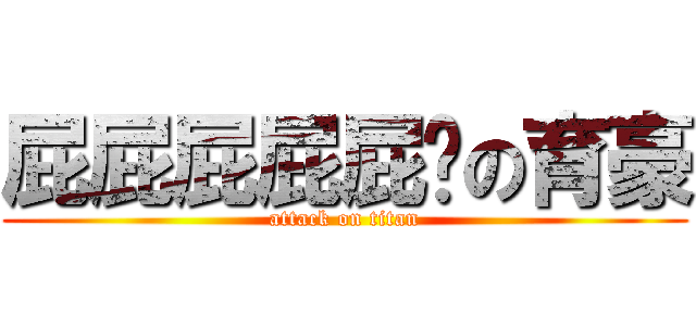 屁屁屁屁屁啦の育豪 (attack on titan)