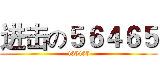 进击の５６４６５ (465465)