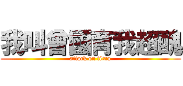 我叫曾國育我超醜 (attack on titan)