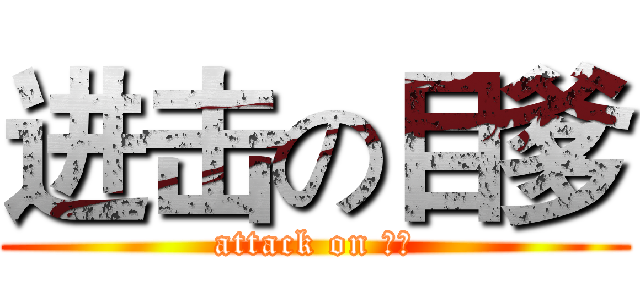 进击の目爹 (attack on 目爹)