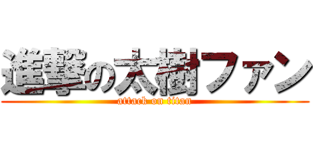 進撃の太樹ファン (attack on titan)