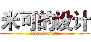 米可的设计 (mico design)