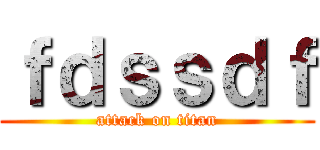 ｆｄｓｓｄｆ (attack on titan)