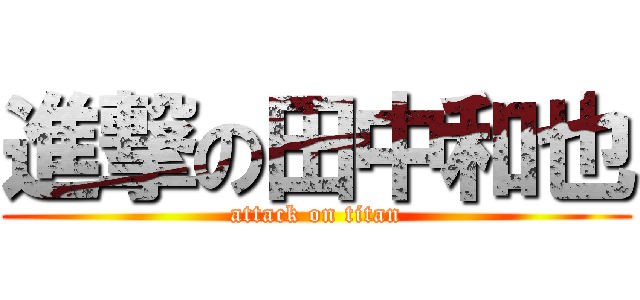 進撃の田中和也 (attack on titan)