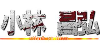 小林 昌弘 (attack on titan)