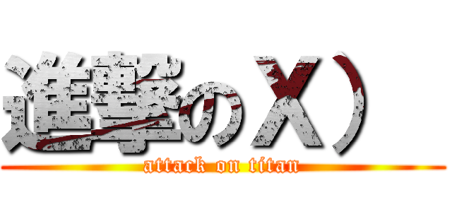 進撃のＸ）  (attack on titan)
