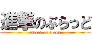 進撃のぶらっど (attack on blood)