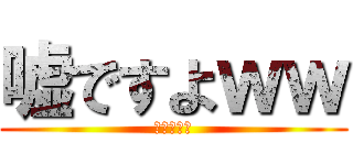 嘘ですよｗｗ (?????)