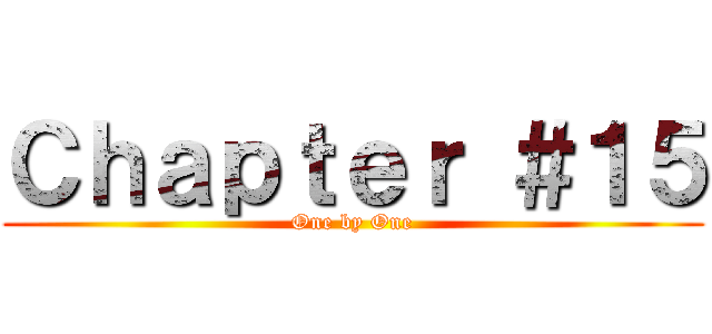 Ｃｈａｐｔｅｒ ＃１５ (One by One)