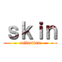 ｓｋｉｎ (collection)