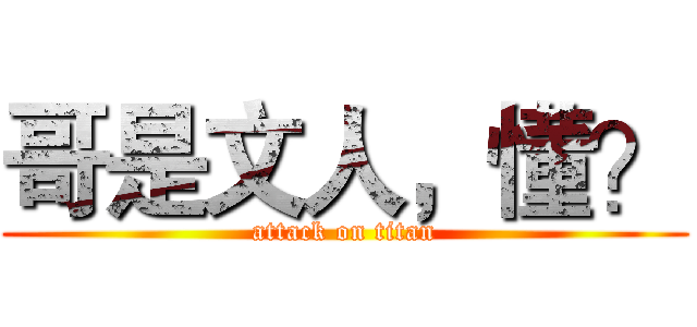 哥是文人，懂？ (attack on titan)