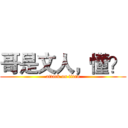 哥是文人，懂？ (attack on titan)