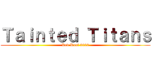 Ｔａｉｎｔｅｄ Ｔｉｔａｎｓ (Red Roof 2022)
