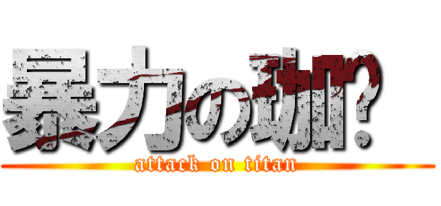 暴力の珈妗  (attack on titan)