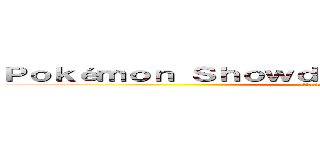 Ｐｏｋéｍｏｎ Ｓｈｏｗｄｏｗｎ Ｔｏｕｒｎａｍｅｎｔ (attack on titan)