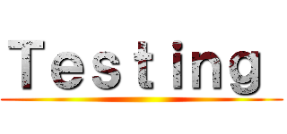 Ｔｅｓｔｉｎｇ  ()