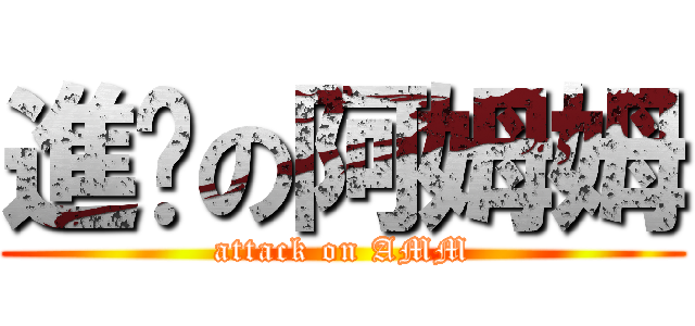 進擊の阿姆姆 (attack on AMM)
