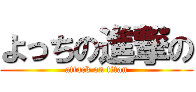 よっちの進撃の (attack on titan)