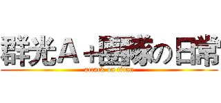 群光Ａ＋團隊の日常 (attack on titan)