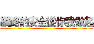 網路的安全從你我做起 ()