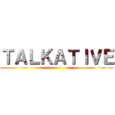 ＴＡＬＫＡＴＩＶＥ ()