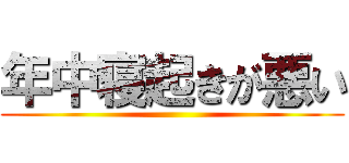 年中寝起きが悪い ()