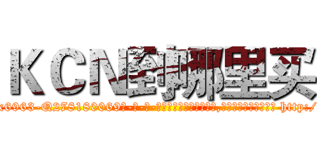 ＫＣＮ到哪里买 (KCN到哪里买【电-186x2687x6963-Q278180069元-吉-药-业】我们做的是长期生意,靠的是老客户长期支持 http://sngk.net/AZMTUZ
)