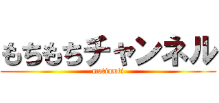 もちもちチャンネル (motimoti)