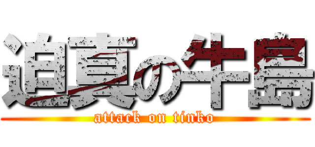 迫真の牛島 (attack on tinko)