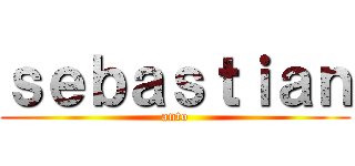 ｓｅｂａｓｔｉａｎ (anto)