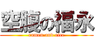 空腹の福永 (ramen and rice)