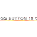 ＧＧ ＢＵＴＴＯＮ ＩＳ ＧＧ (attack on GG)